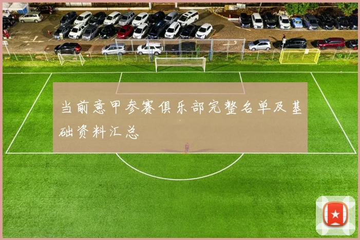 当前意甲参赛俱乐部完整名单及基础资料汇总